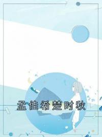 孟佳希楚时秋(孟佳希楚时秋)全文完结在线阅读完整版