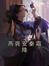 《燕胥安秦霜降》秦霜降燕胥安全文阅读