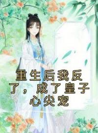 《重生后我反了，成了皇子心尖宠》云芸凌雪松小说精彩内容在线阅读