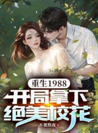 《重生1988，开局拿下绝美校花》江阳王晓雨小说精彩章节在线阅读