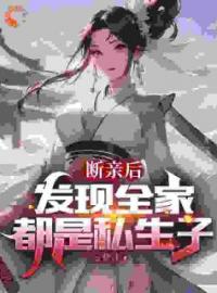 君逍遥君天夜小说章节目录 《断亲后，发现全家都是私生子》全文阅读