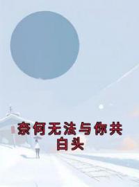 奈何无法与你共白头陆林野姜白薇小说阅读_奈何无法与你共白头文本在线阅读