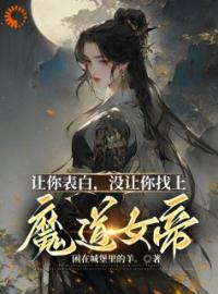 《让你表白，没让你找上魔道女帝！》叶沐叶璃小说精彩内容在线阅读